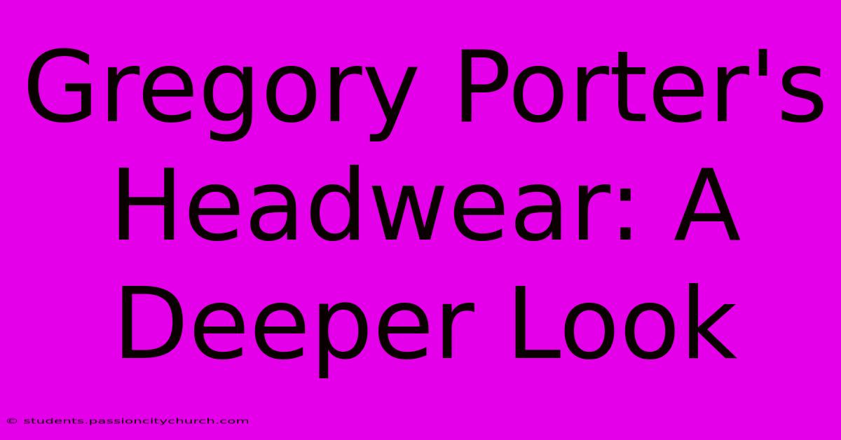 Gregory Porter's Headwear: A Deeper Look