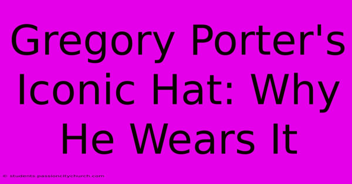 Gregory Porter's Iconic Hat: Why He Wears It