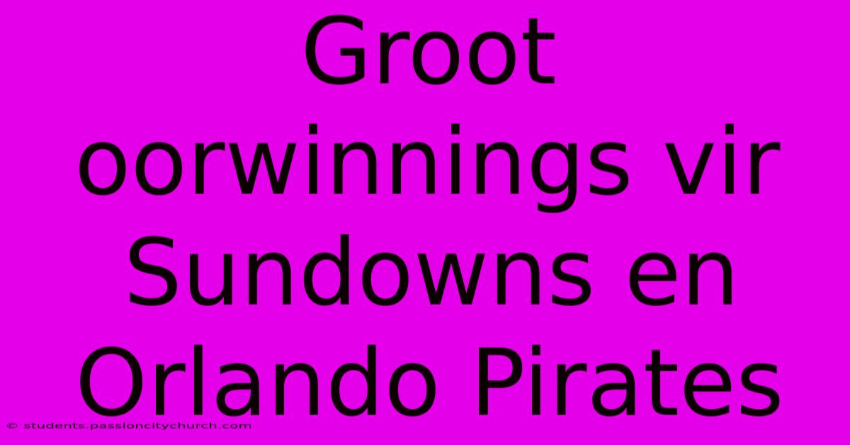 Groot Oorwinnings Vir Sundowns En Orlando Pirates