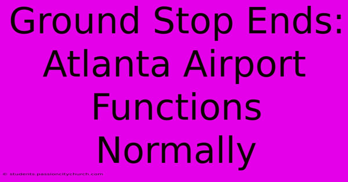 Ground Stop Ends: Atlanta Airport Functions Normally