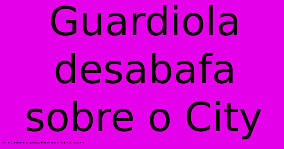 Guardiola Desabafa Sobre O City