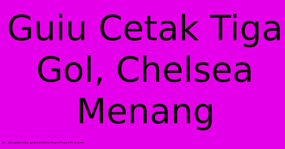 Guiu Cetak Tiga Gol, Chelsea Menang