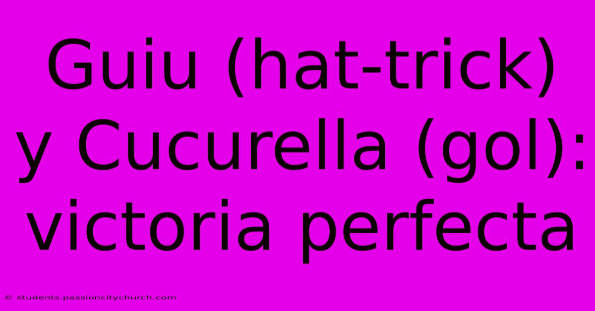 Guiu (hat-trick) Y Cucurella (gol): Victoria Perfecta