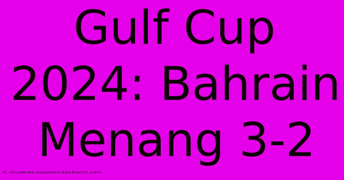 Gulf Cup 2024: Bahrain Menang 3-2