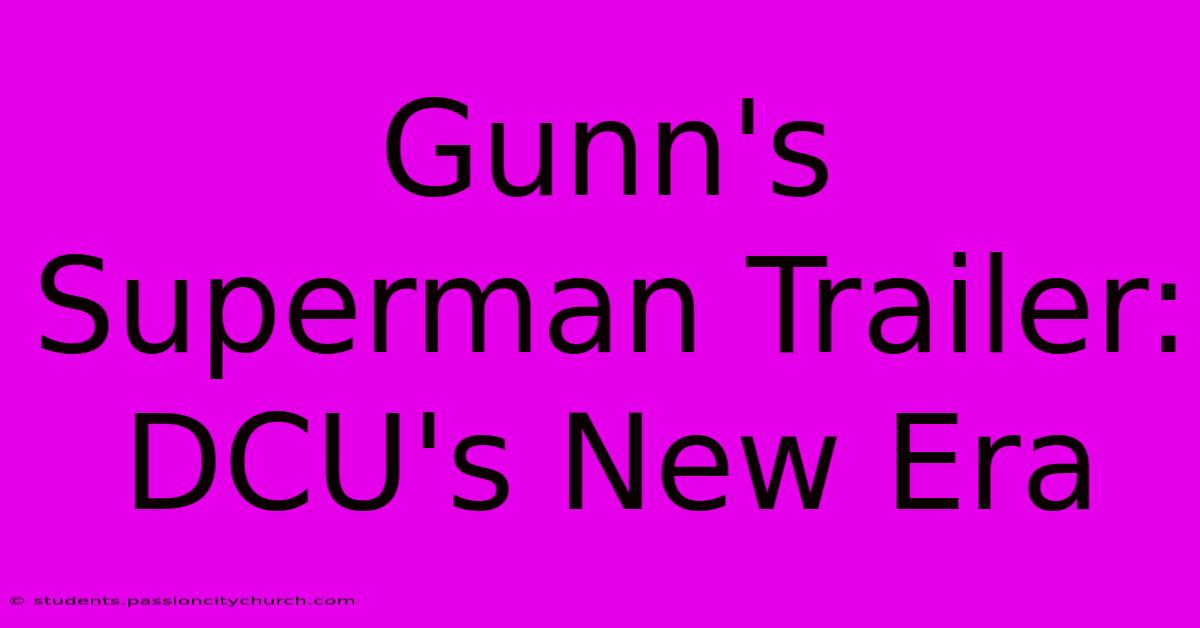 Gunn's Superman Trailer: DCU's New Era