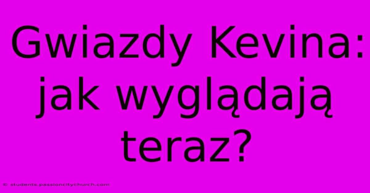 Gwiazdy Kevina: Jak Wyglądają Teraz?