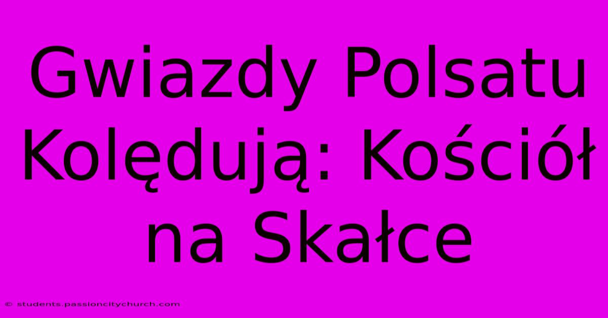 Gwiazdy Polsatu Kolędują: Kościół Na Skałce