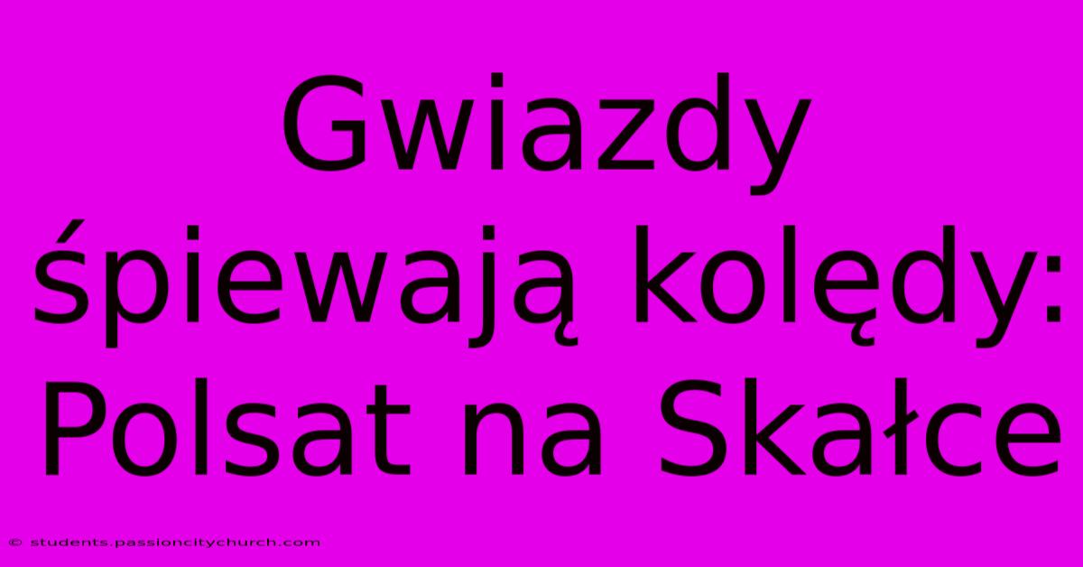 Gwiazdy Śpiewają Kolędy: Polsat Na Skałce