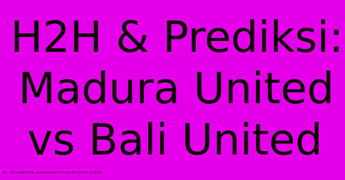 H2H & Prediksi: Madura United Vs Bali United