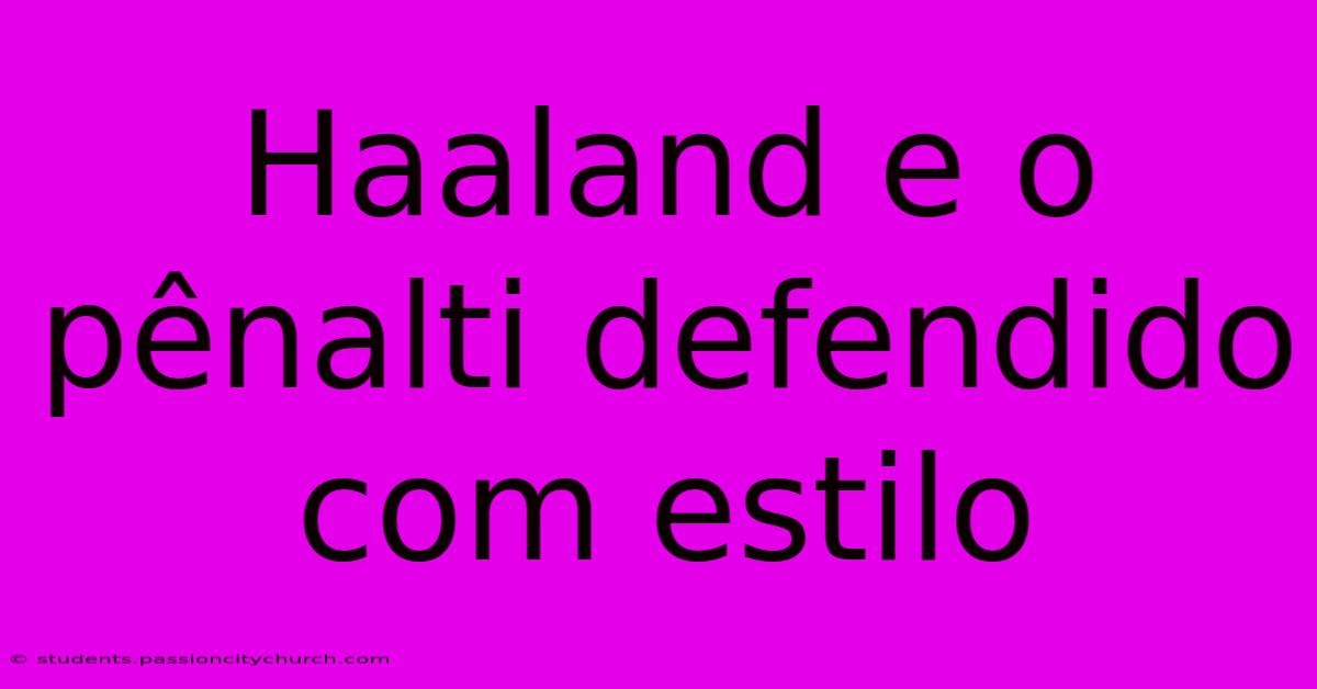 Haaland E O Pênalti Defendido Com Estilo