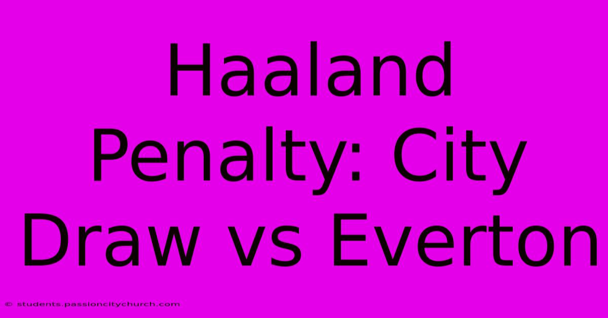 Haaland Penalty: City Draw Vs Everton