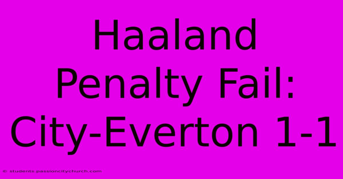 Haaland Penalty Fail: City-Everton 1-1