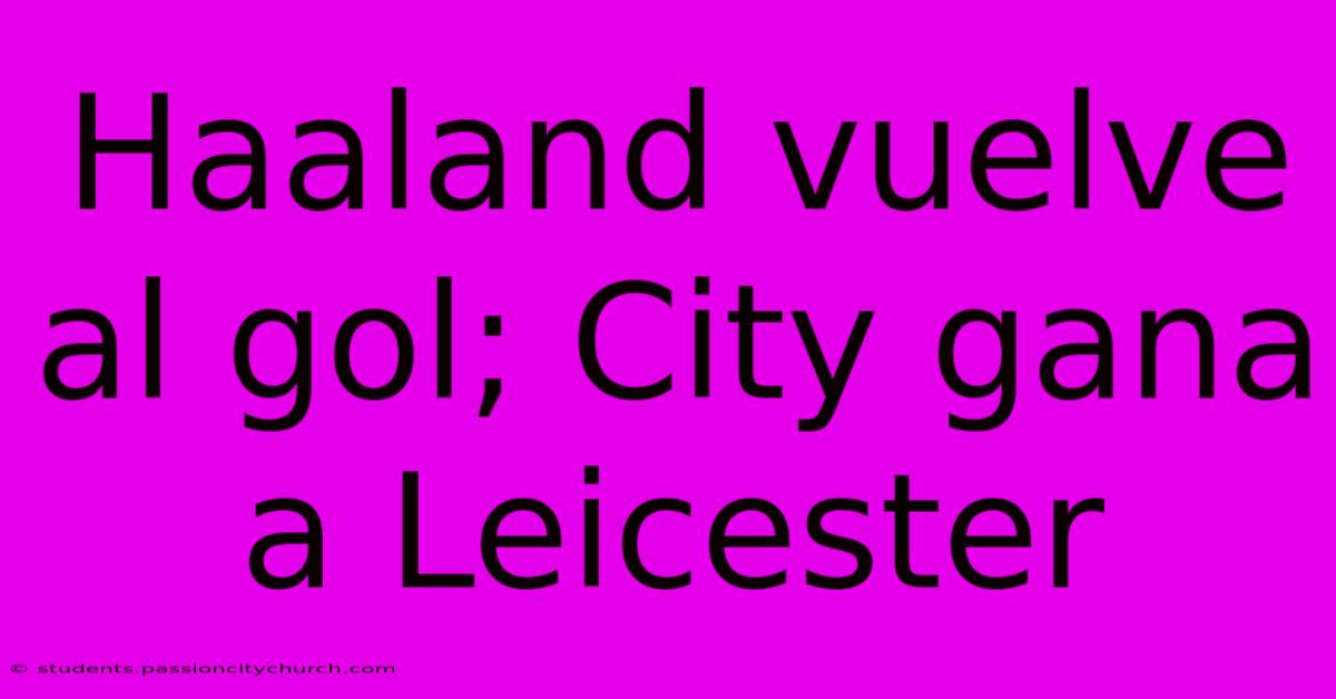 Haaland Vuelve Al Gol; City Gana A Leicester