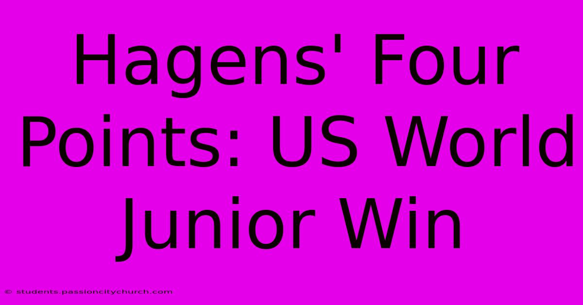 Hagens' Four Points: US World Junior Win