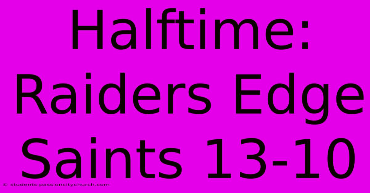 Halftime: Raiders Edge Saints 13-10