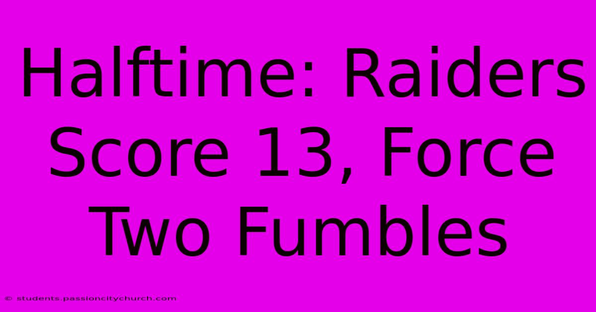 Halftime: Raiders Score 13, Force Two Fumbles