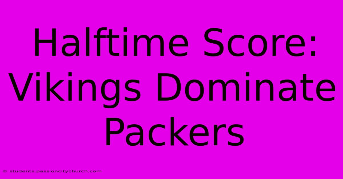 Halftime Score: Vikings Dominate Packers