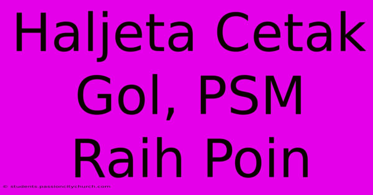 Haljeta Cetak Gol, PSM Raih Poin