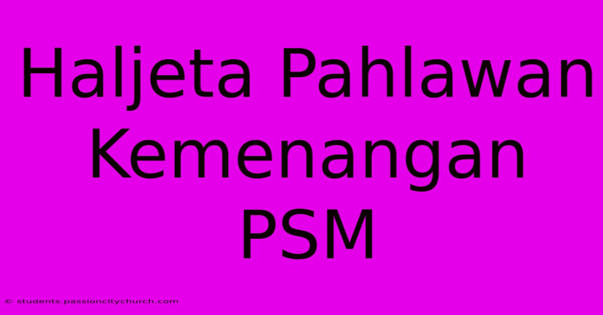 Haljeta Pahlawan Kemenangan PSM