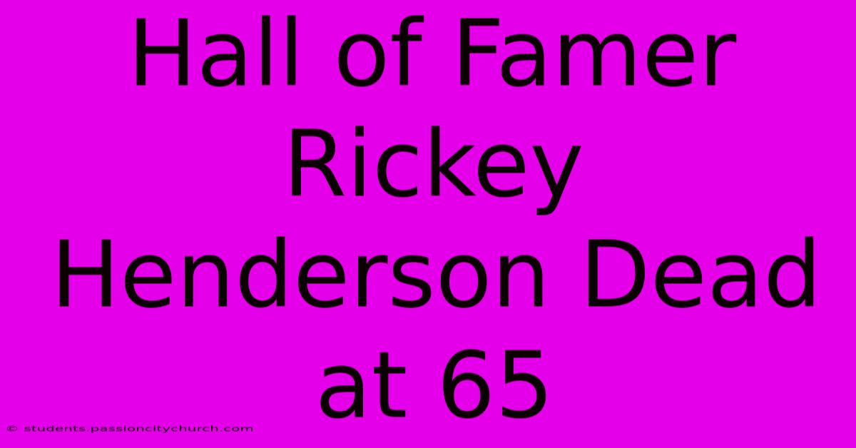 Hall Of Famer Rickey Henderson Dead At 65