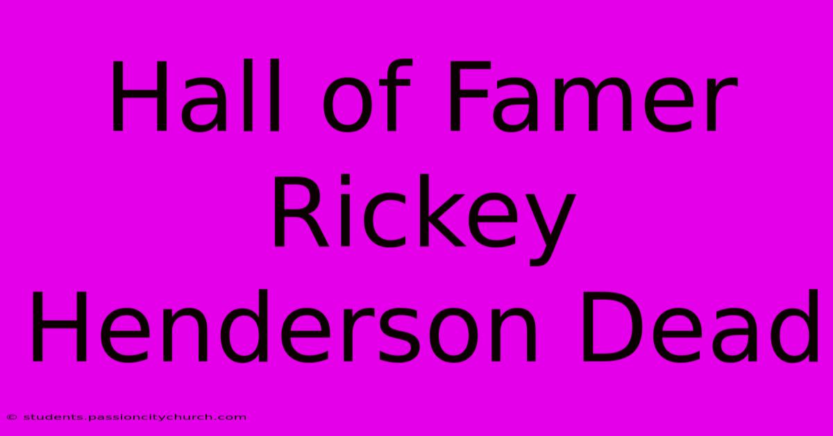 Hall Of Famer Rickey Henderson Dead