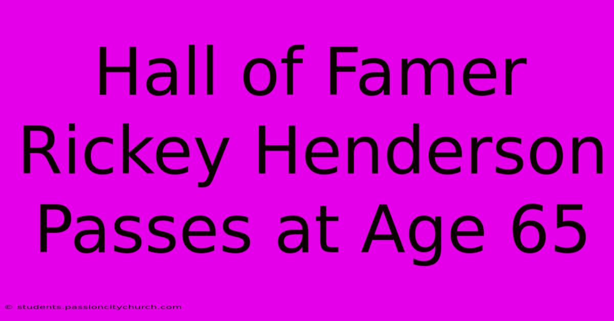 Hall Of Famer Rickey Henderson Passes At Age 65