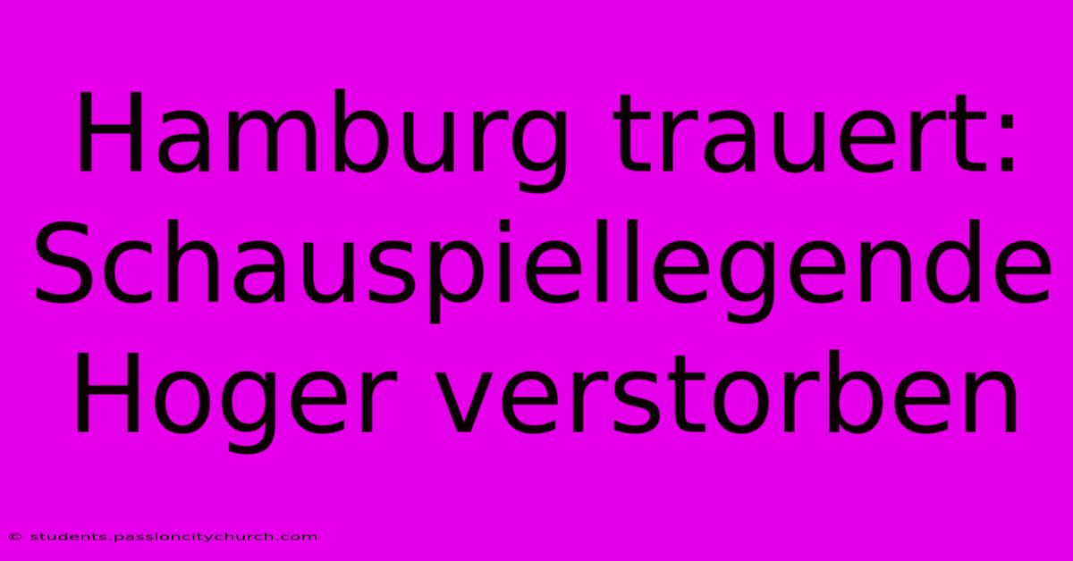 Hamburg Trauert: Schauspiellegende Hoger Verstorben