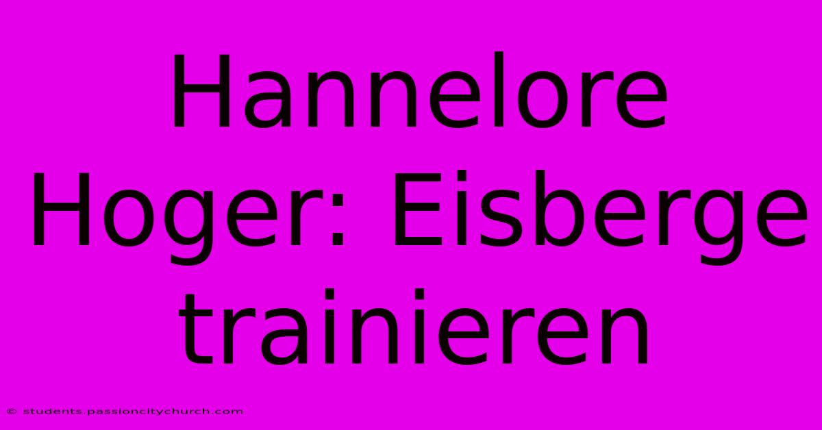 Hannelore Hoger: Eisberge Trainieren