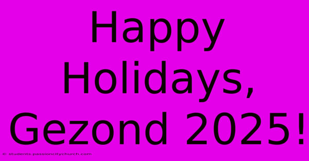 Happy Holidays, Gezond 2025!