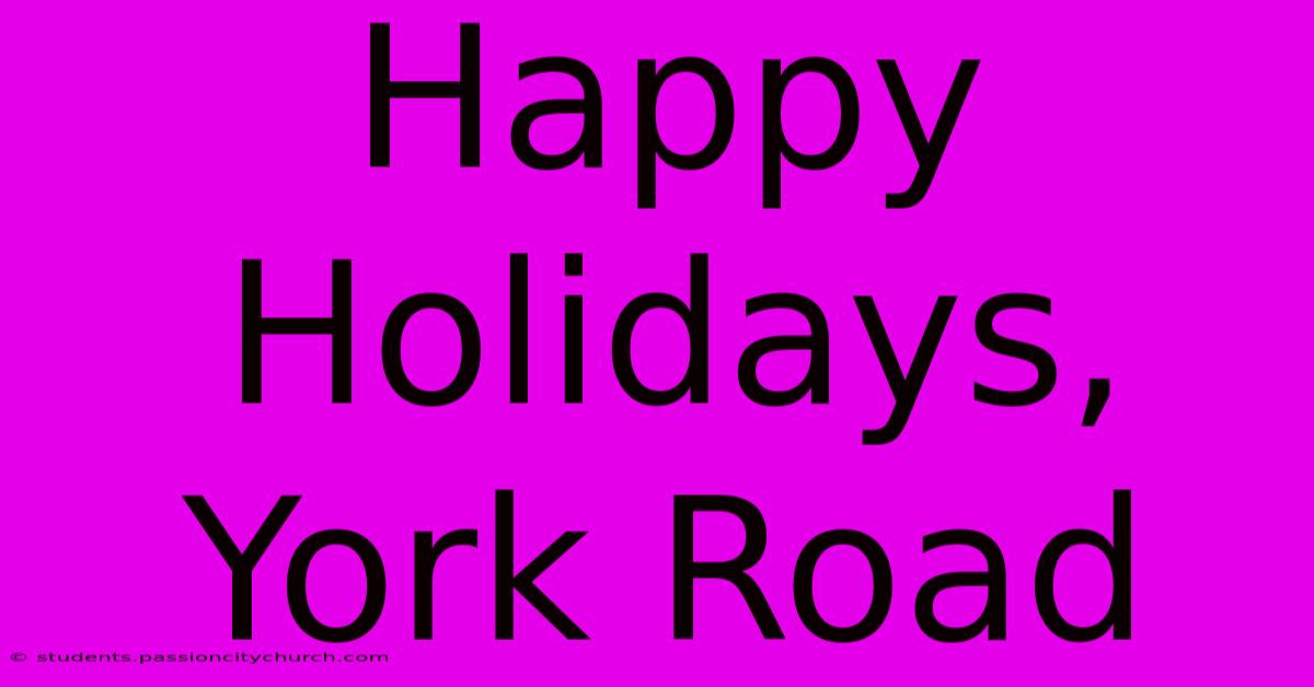 Happy Holidays, York Road