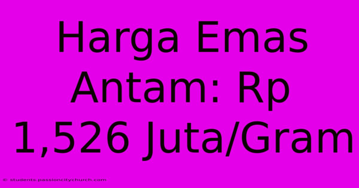 Harga Emas Antam: Rp 1,526 Juta/Gram