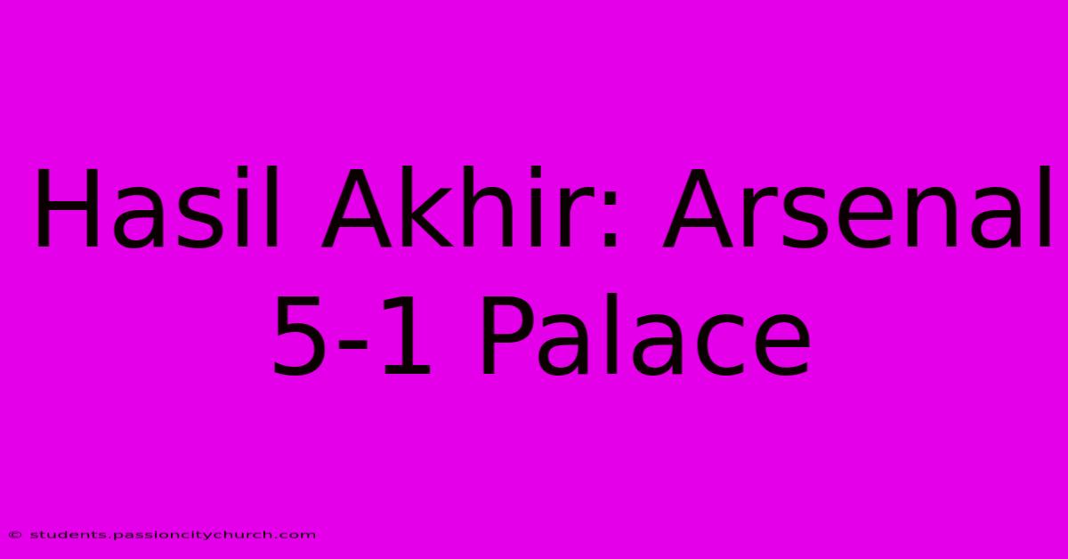 Hasil Akhir: Arsenal 5-1 Palace