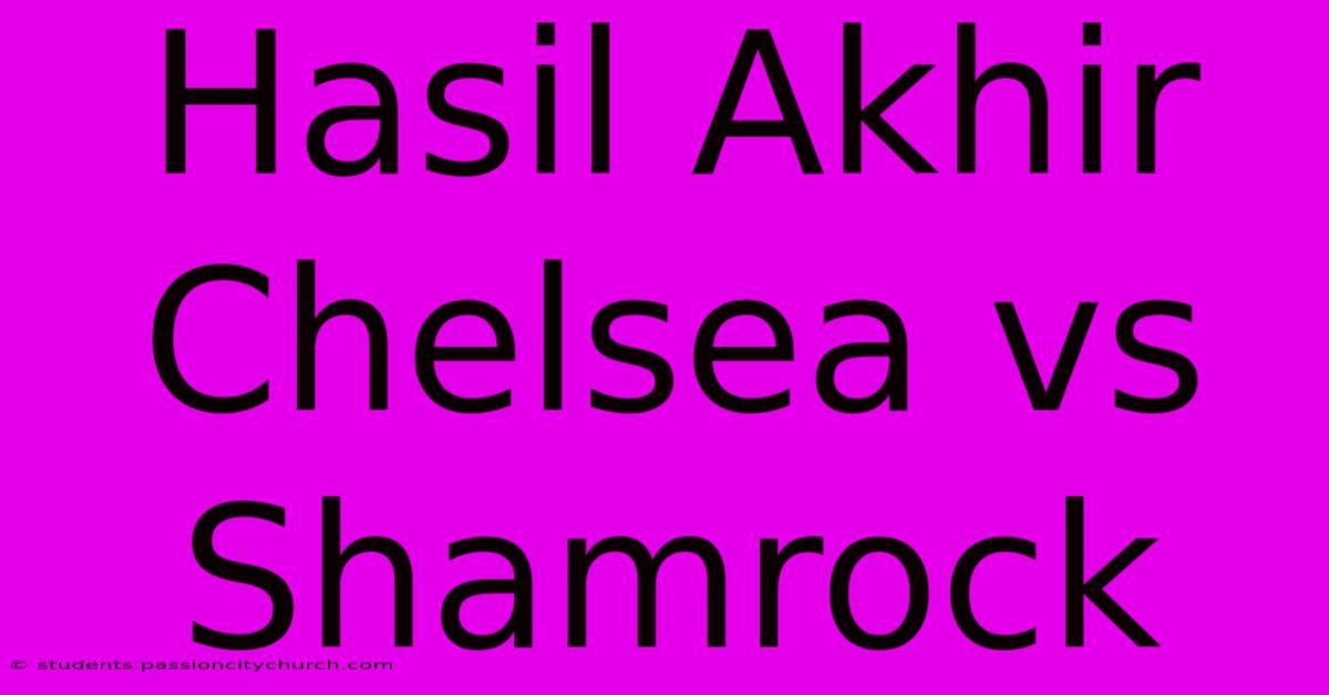 Hasil Akhir Chelsea Vs Shamrock