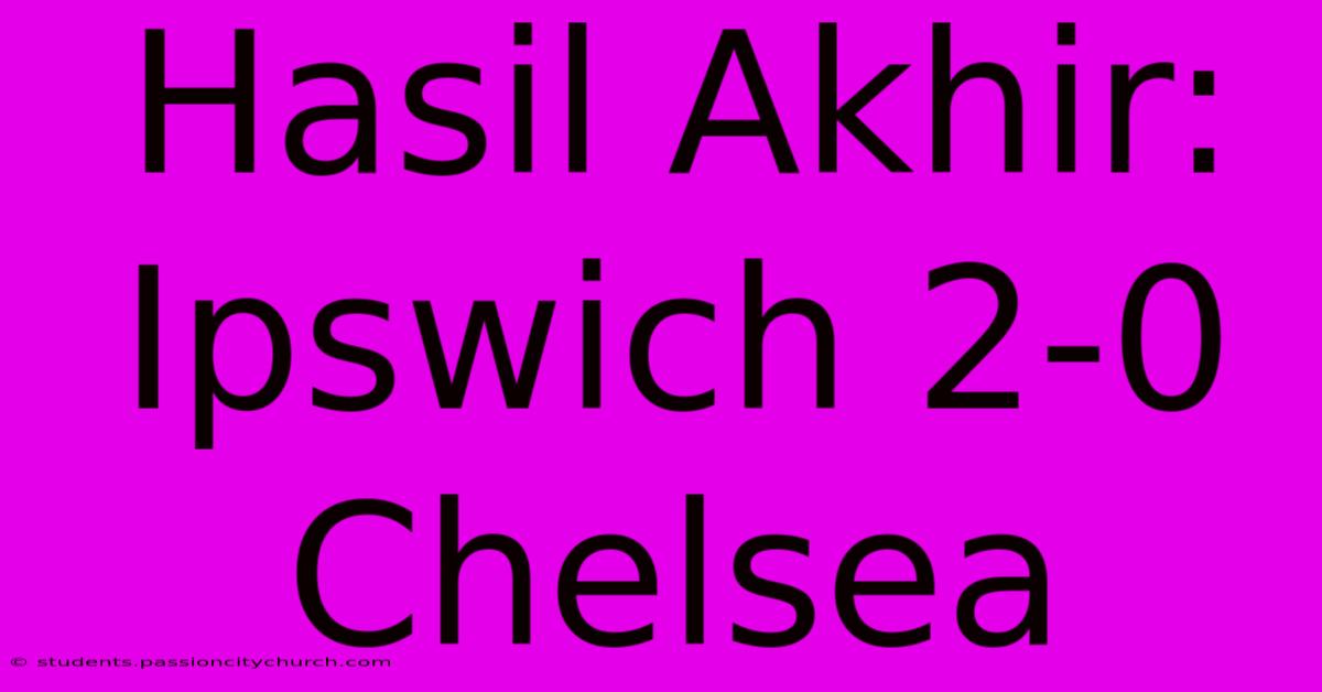 Hasil Akhir: Ipswich 2-0 Chelsea