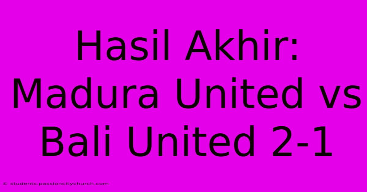 Hasil Akhir: Madura United Vs Bali United 2-1