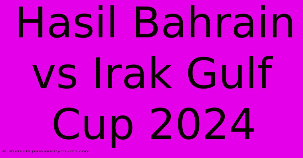 Hasil Bahrain Vs Irak Gulf Cup 2024