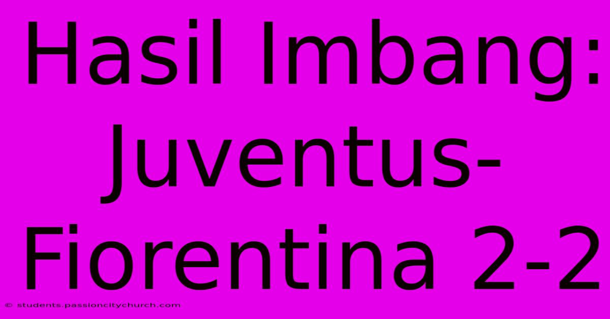 Hasil Imbang: Juventus-Fiorentina 2-2