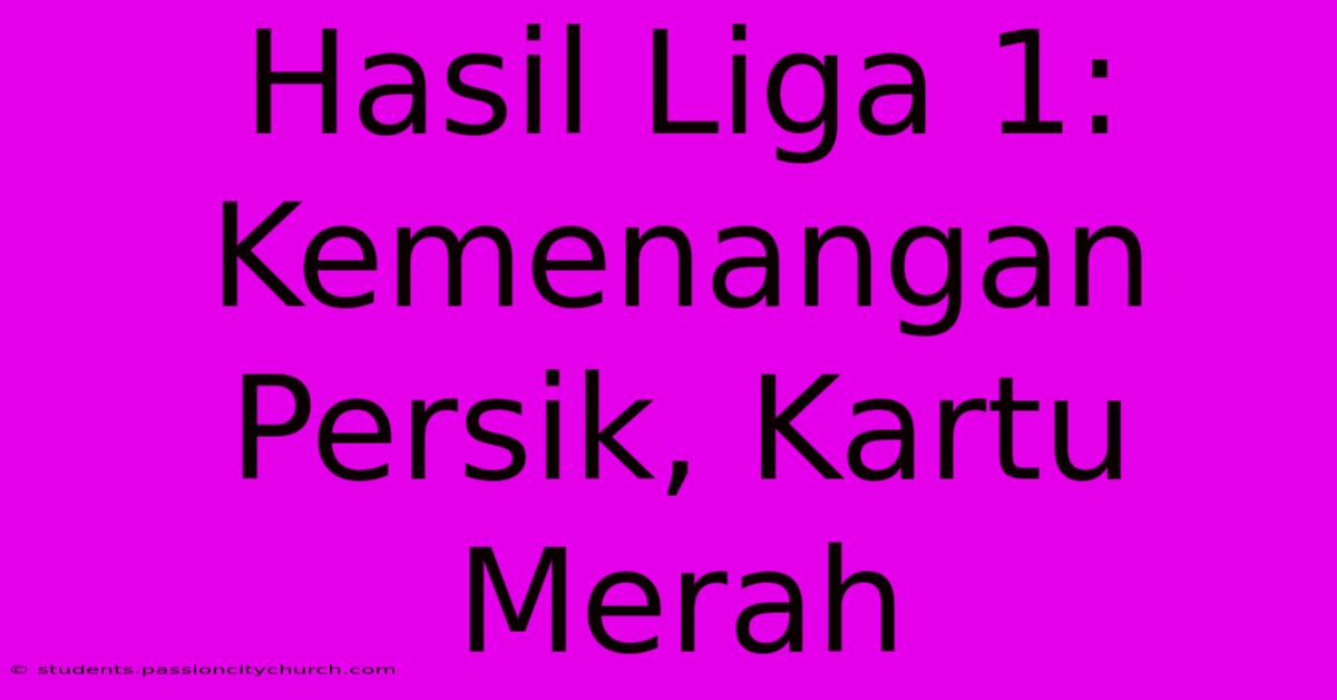 Hasil Liga 1: Kemenangan Persik, Kartu Merah