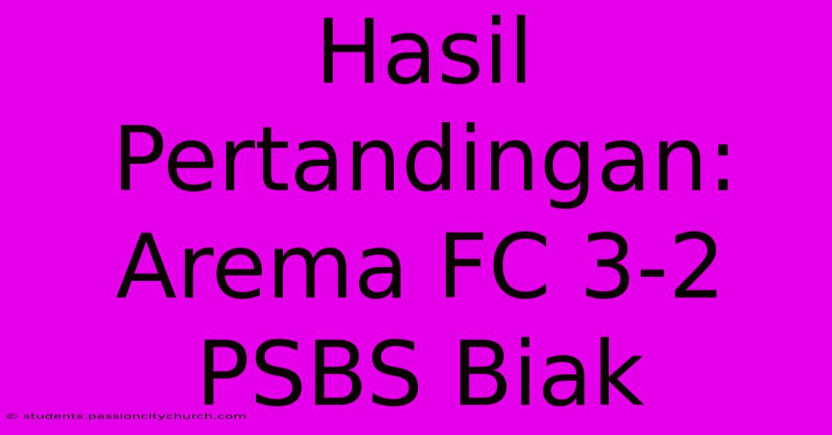 Hasil Pertandingan: Arema FC 3-2 PSBS Biak