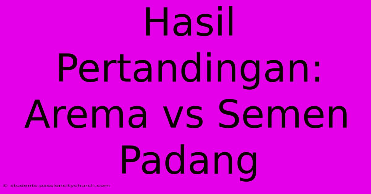 Hasil Pertandingan: Arema Vs Semen Padang