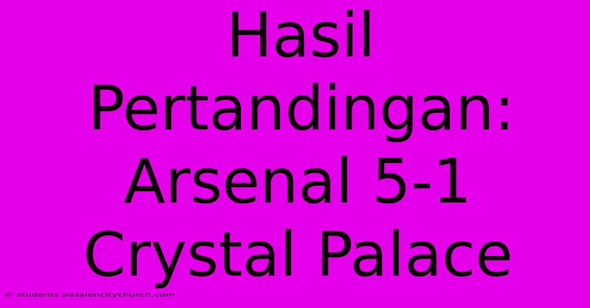 Hasil Pertandingan: Arsenal 5-1 Crystal Palace