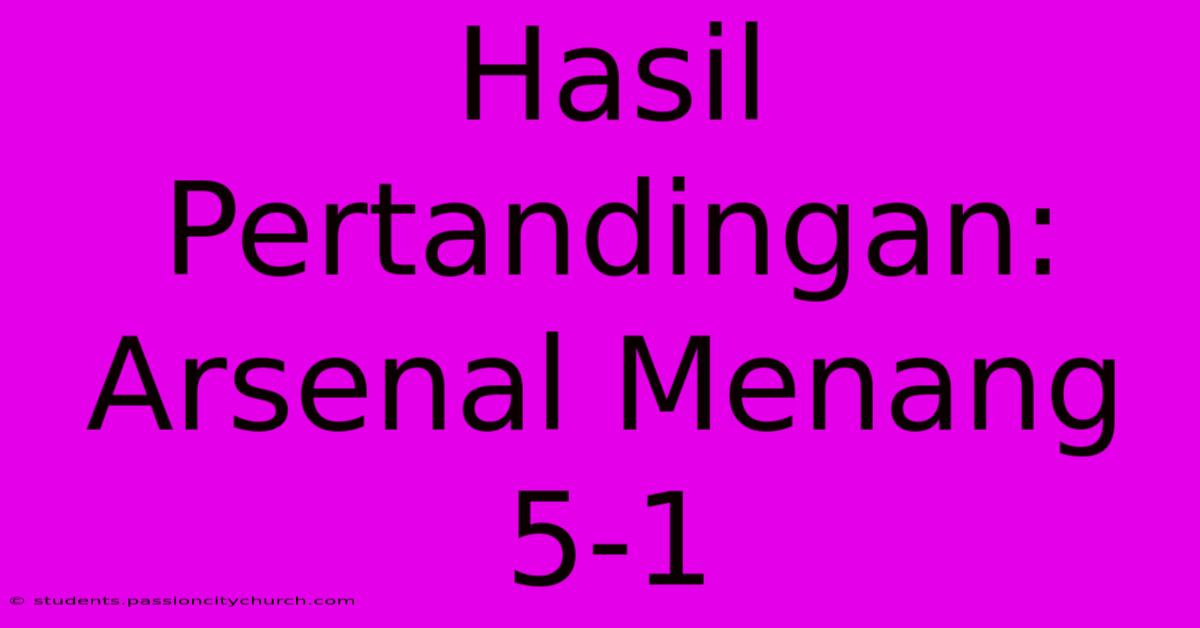 Hasil Pertandingan: Arsenal Menang 5-1