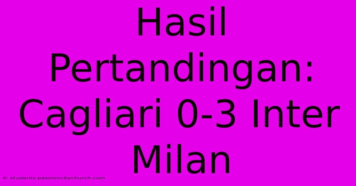 Hasil Pertandingan: Cagliari 0-3 Inter Milan