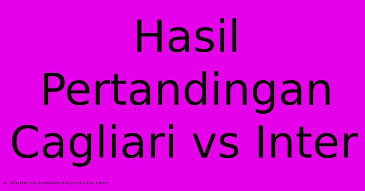 Hasil Pertandingan Cagliari Vs Inter