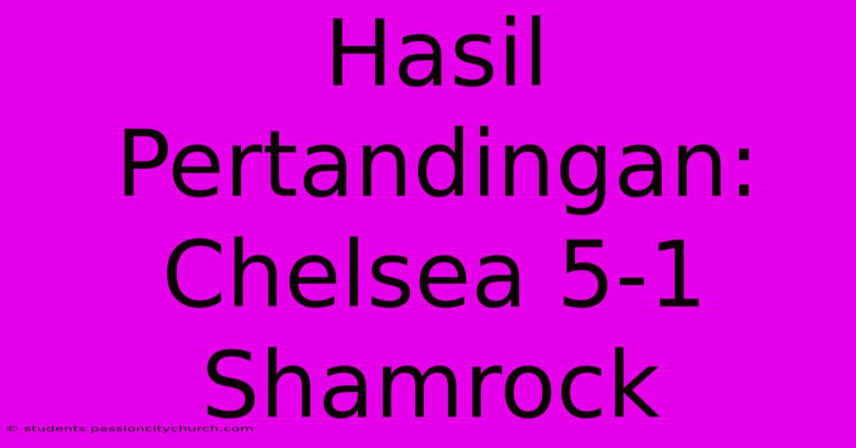 Hasil Pertandingan: Chelsea 5-1 Shamrock