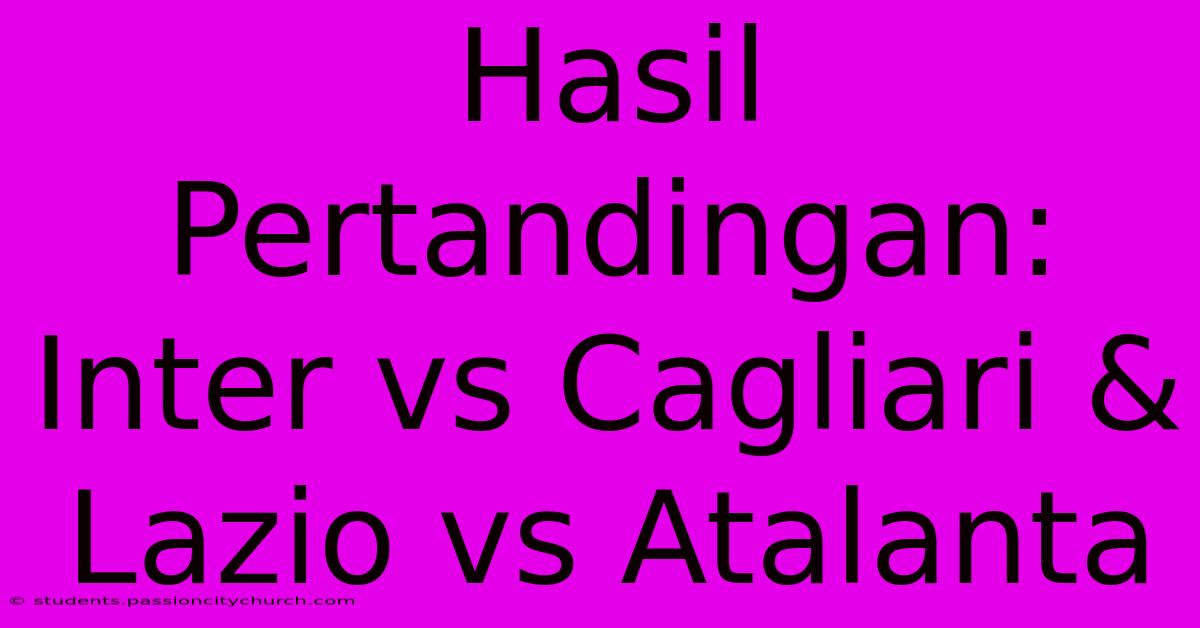 Hasil Pertandingan: Inter Vs Cagliari & Lazio Vs Atalanta