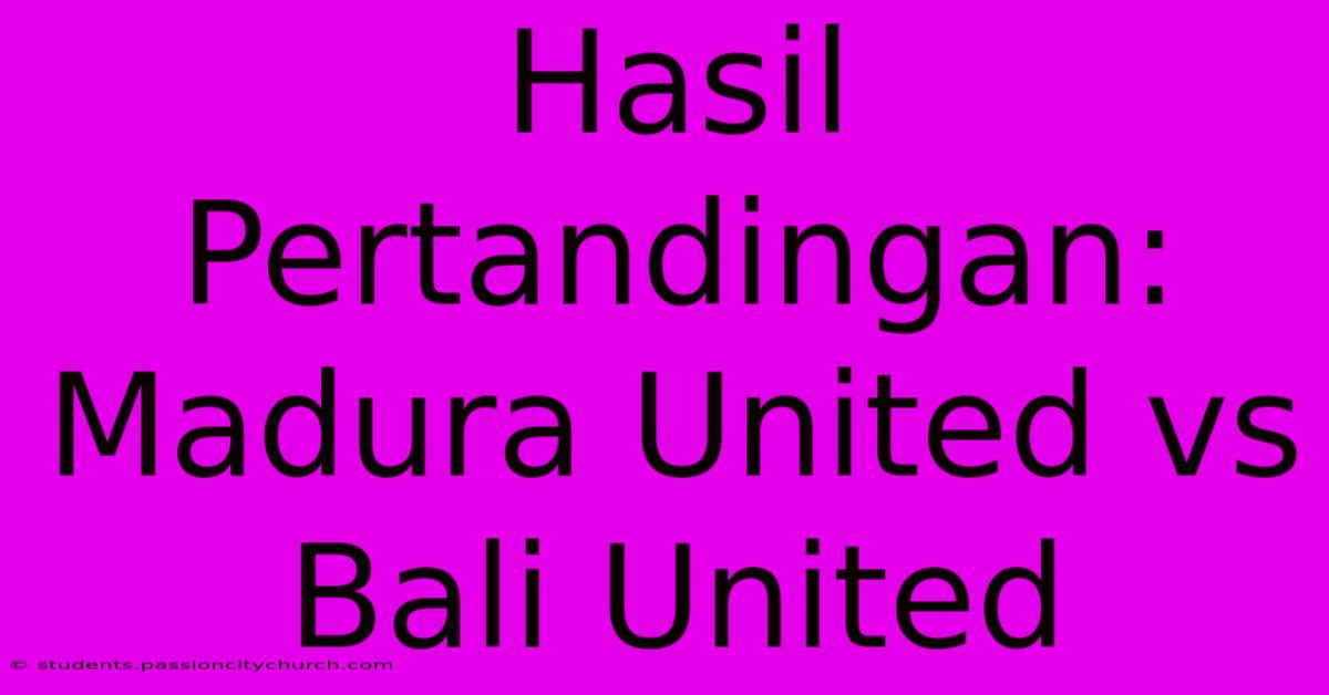 Hasil Pertandingan: Madura United Vs Bali United