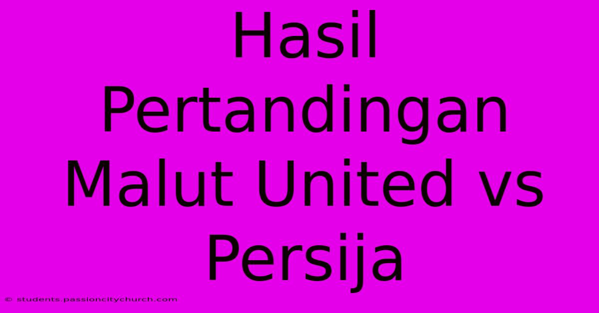 Hasil Pertandingan Malut United Vs Persija