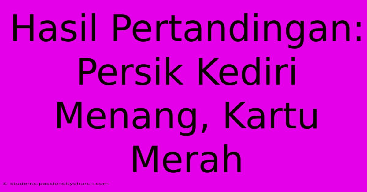 Hasil Pertandingan: Persik Kediri Menang, Kartu Merah