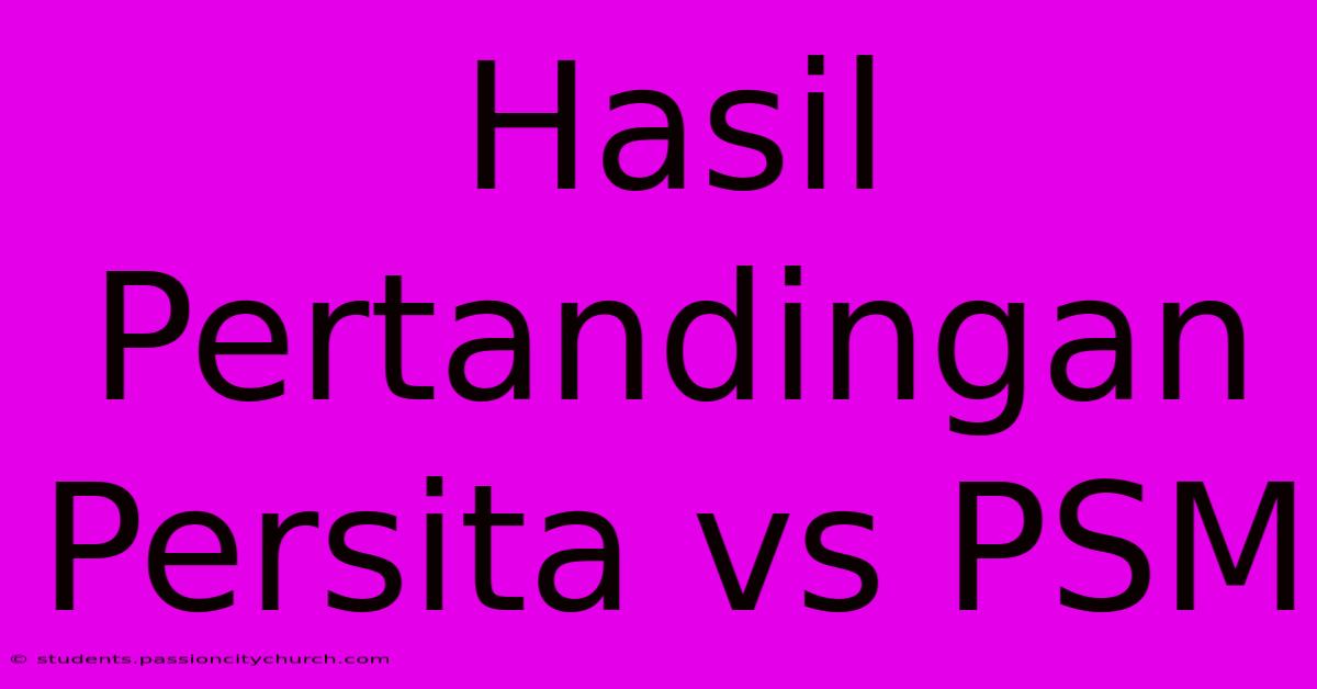 Hasil Pertandingan Persita Vs PSM